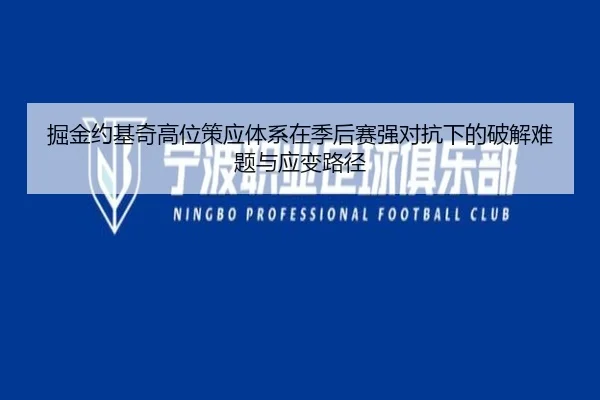 掘金约基奇高位策应体系在季后赛强对抗下的破解难题与应变路径
